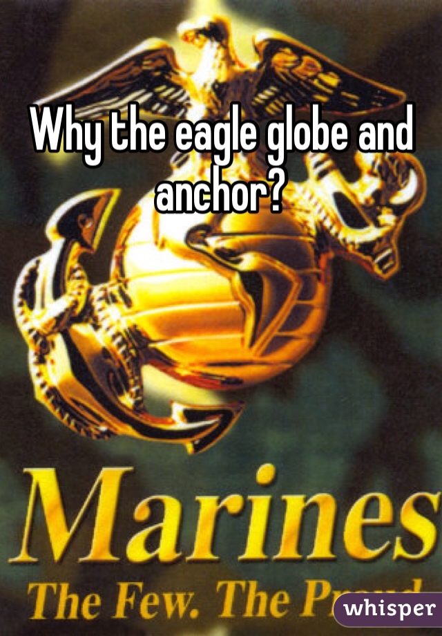 Why the eagle globe and anchor? 