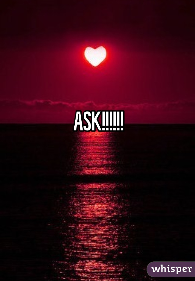 ASK!!!!!! 