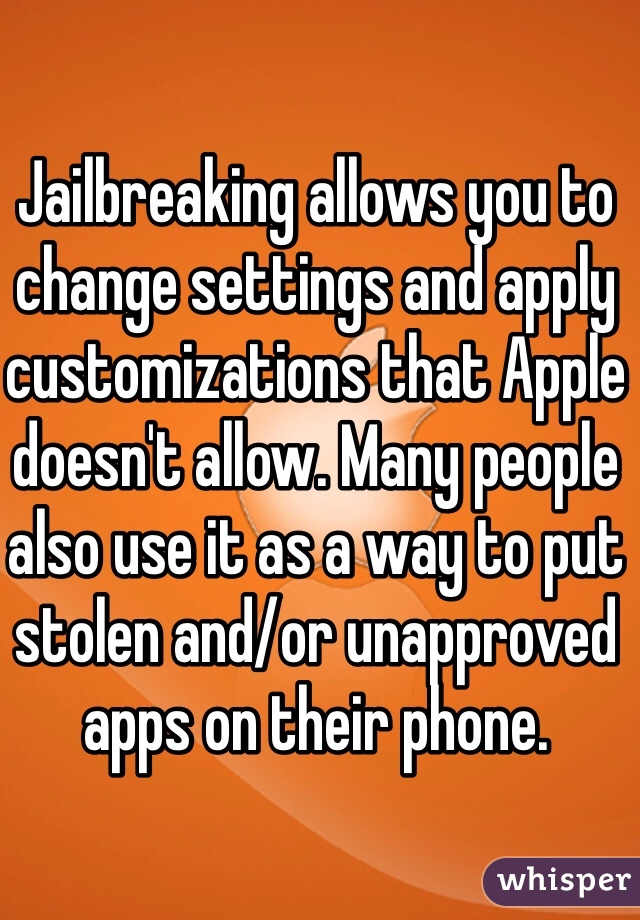 Jailbreaking allows you to change settings and apply customizations that Apple doesn't allow. Many people also use it as a way to put stolen and/or unapproved apps on their phone.