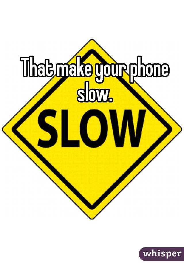 That make your phone slow. 