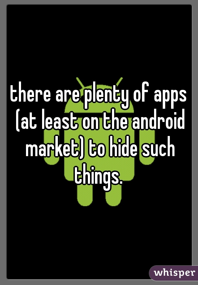 there are plenty of apps (at least on the android market) to hide such things. 