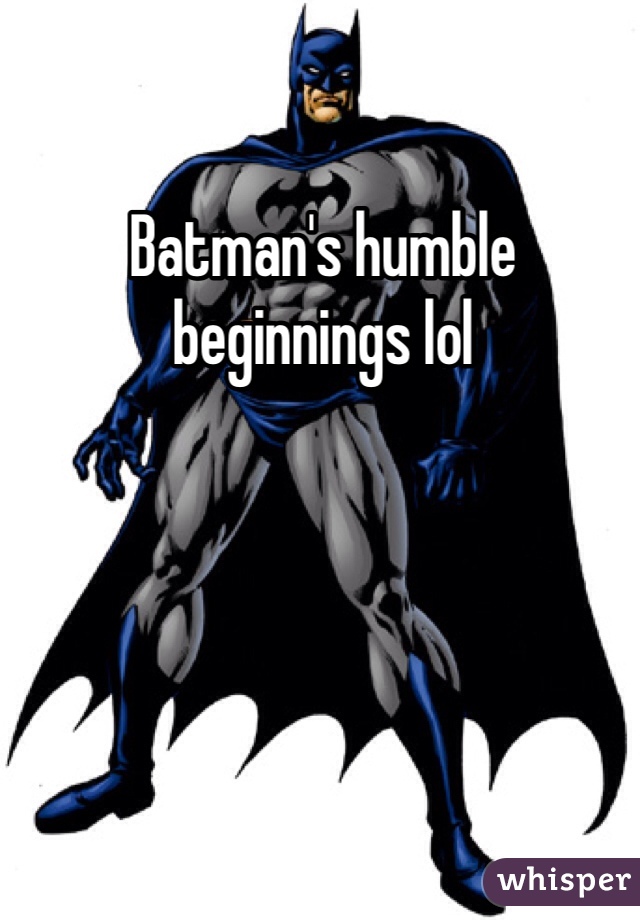 Batman's humble beginnings lol