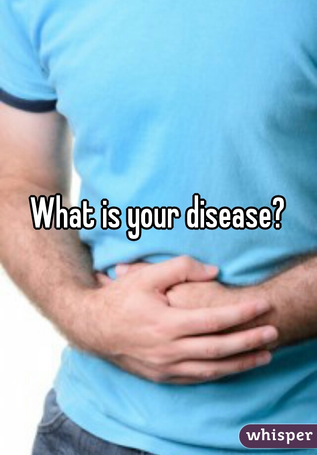 What is your disease?