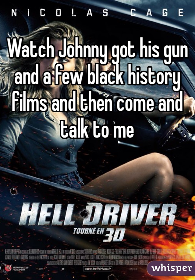 Watch Johnny got his gun and a few black history films and then come and talk to me