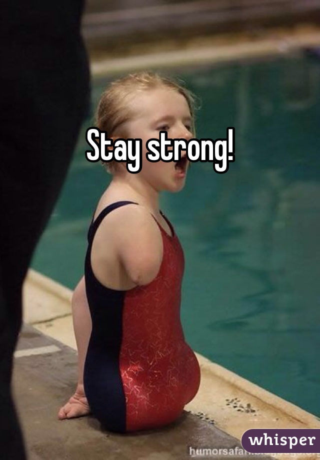 Stay strong! 