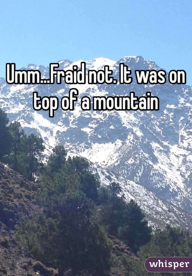 Umm...Fraid not. It was on top of a mountain