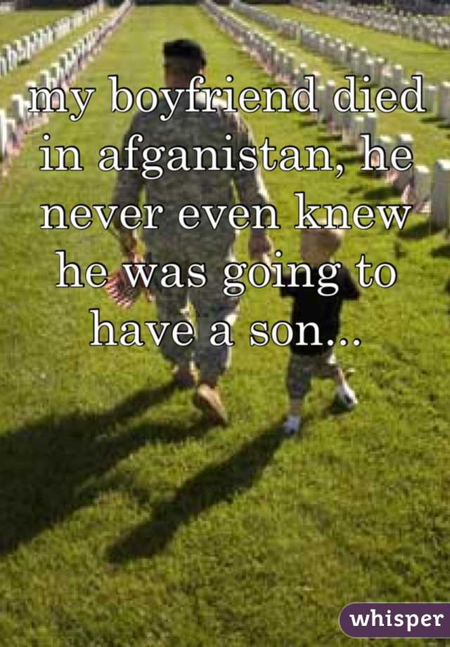 my boyfriend died in afganistan, he never even knew he was going to have a son...