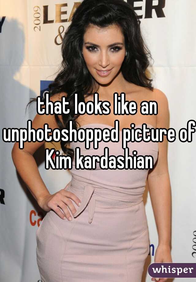 that looks like an unphotoshopped picture of Kim kardashian