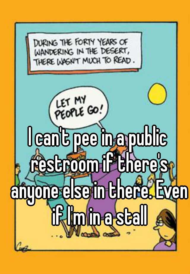 i-can-t-pee-in-a-public-restroom-if-there-s-anyone-else-in-there-even