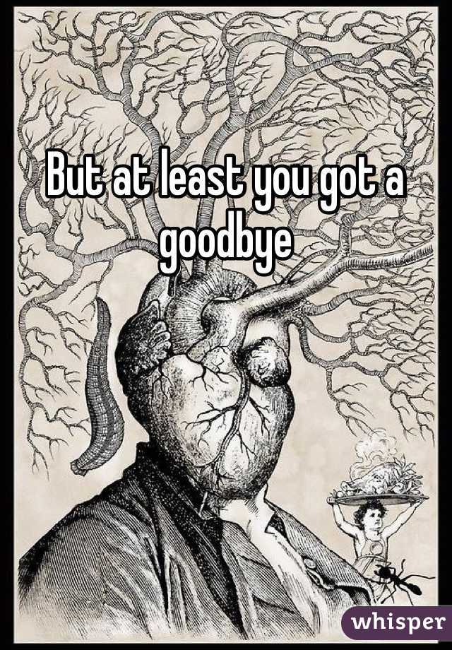 But at least you got a goodbye