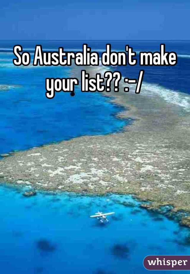 So Australia don't make your list?? :-/