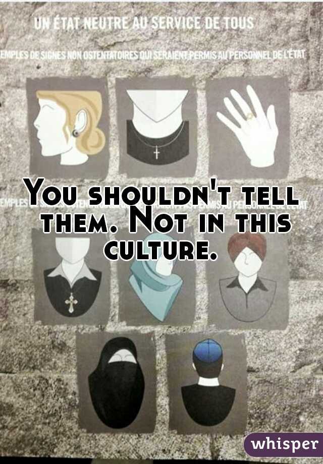 You shouldn't tell them. Not in this culture. 