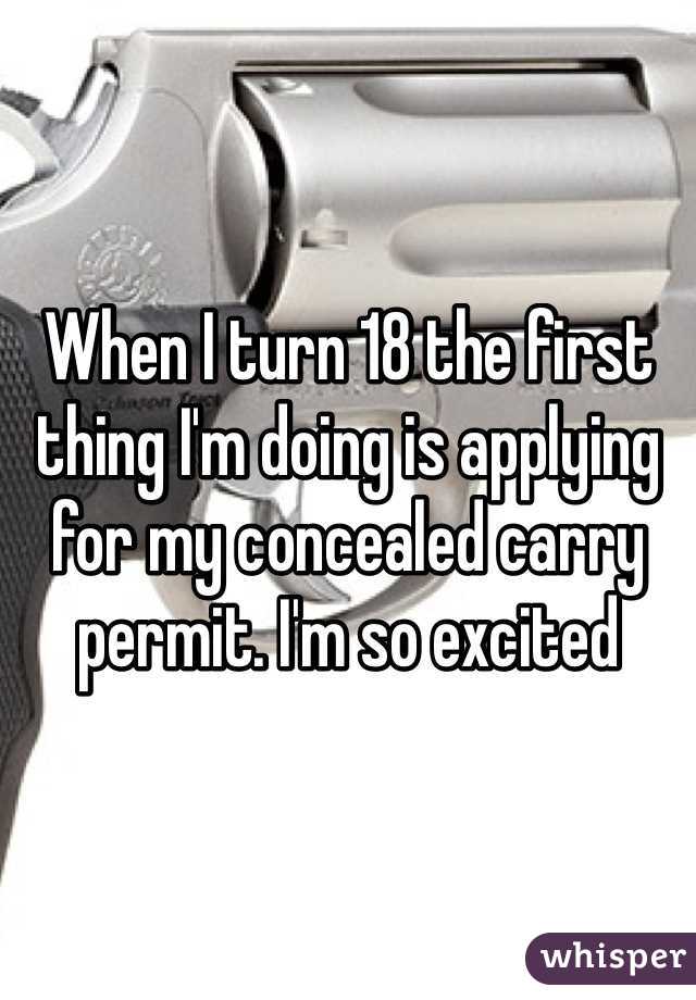 When I turn 18 the first thing I'm doing is applying for my concealed carry permit. I'm so excited  