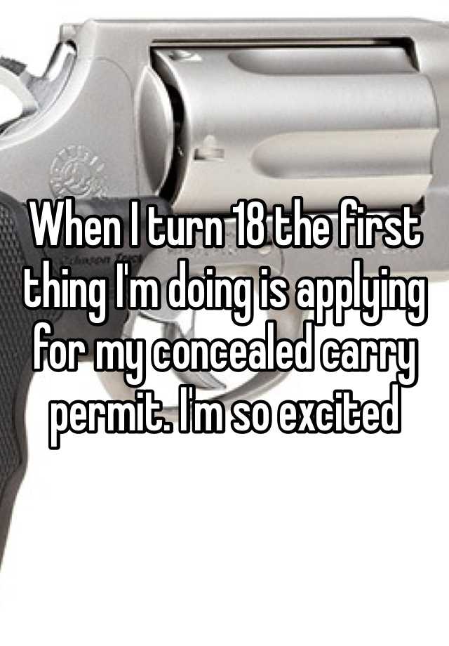 When I turn 18 the first thing I'm doing is applying for my concealed carry permit. I'm so excited  