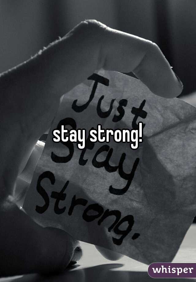 stay strong!