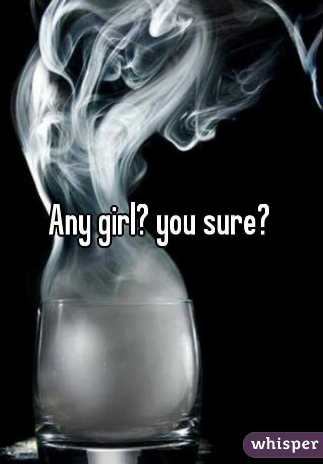 Any girl? you sure?