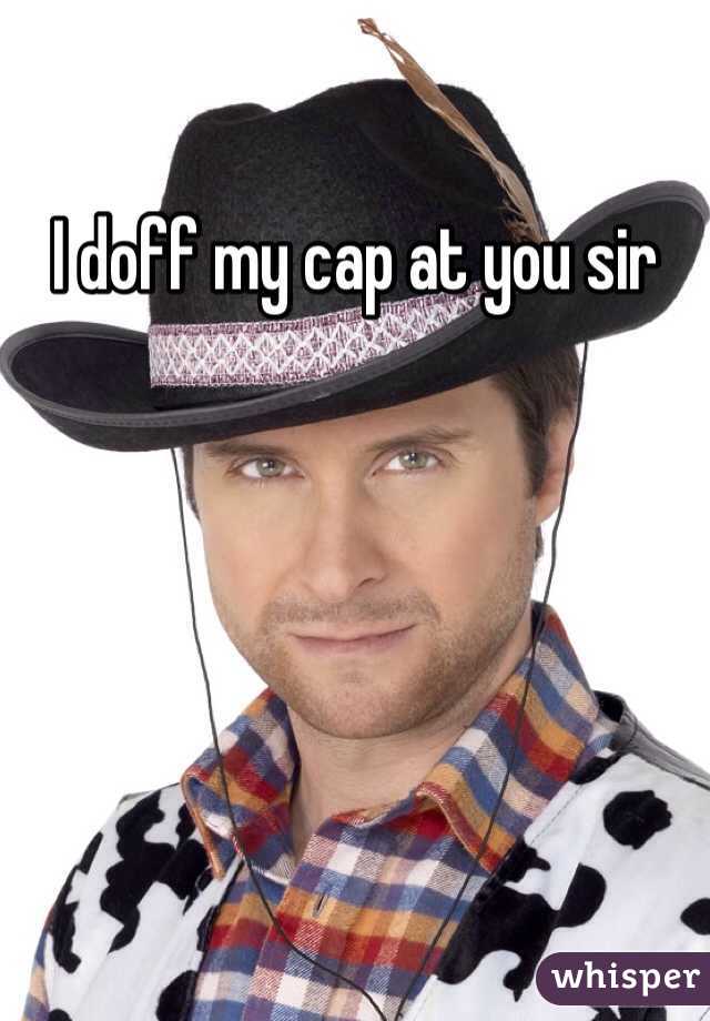 I doff my cap at you sir 