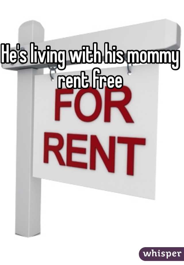 He's living with his mommy rent free