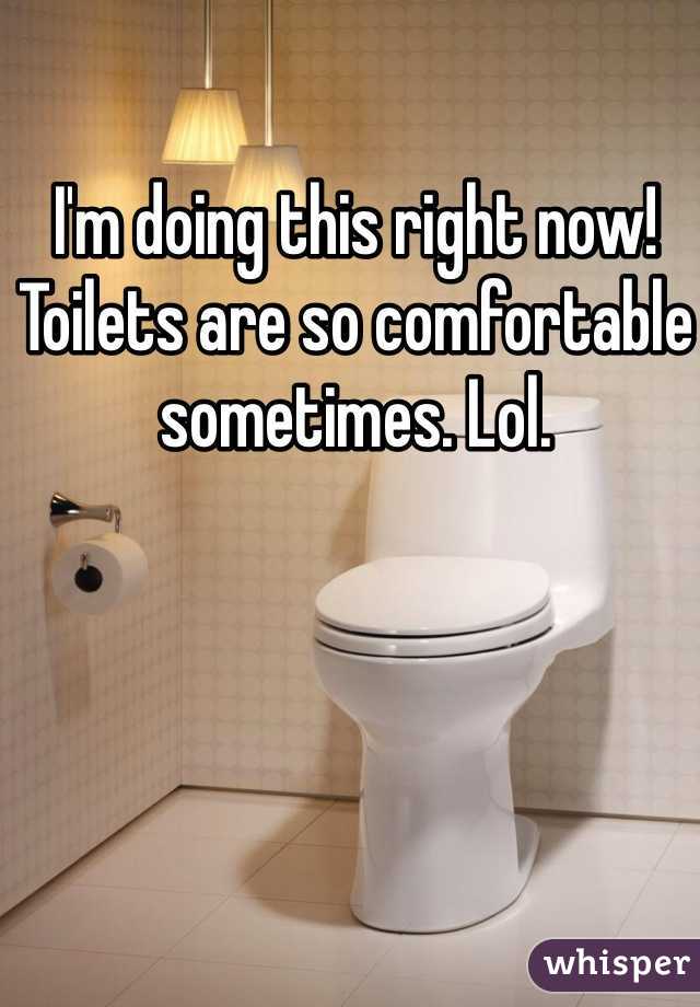 I'm doing this right now! Toilets are so comfortable sometimes. Lol. 
