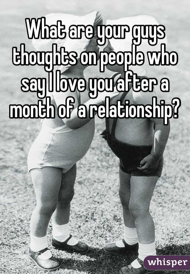 What are your guys thoughts on people who say I love you after a month of a relationship?
