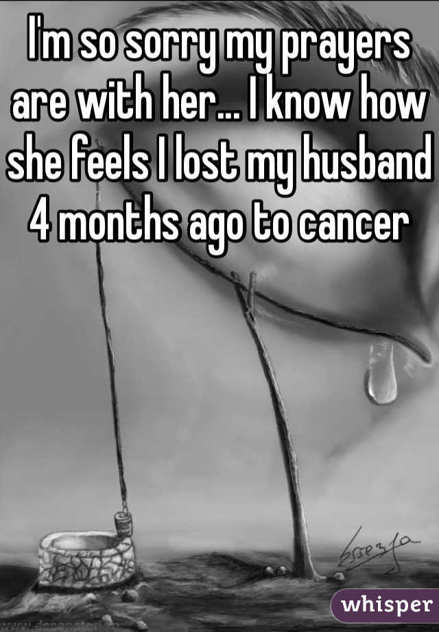 I'm so sorry my prayers are with her... I know how she feels I lost my husband 4 months ago to cancer 