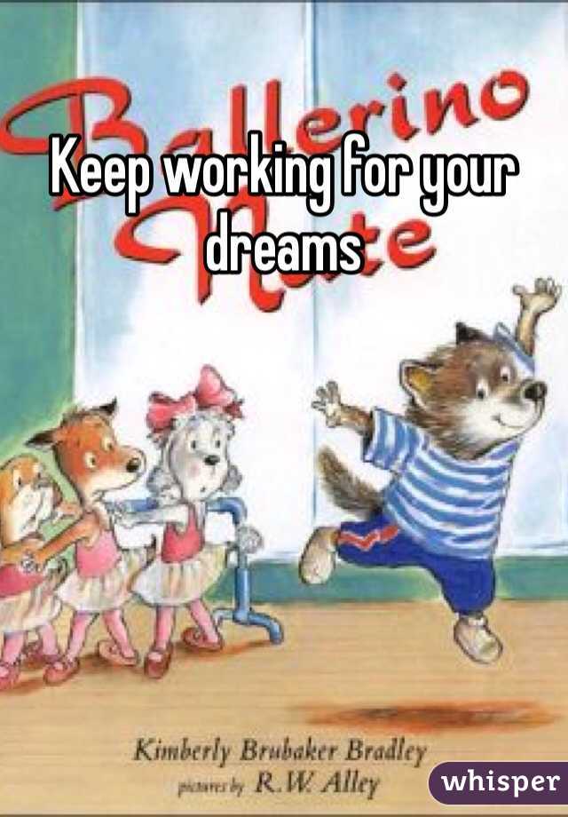 Keep working for your dreams