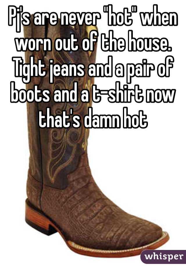 Pj's are never "hot" when worn out of the house. Tight jeans and a pair of boots and a t-shirt now that's damn hot 