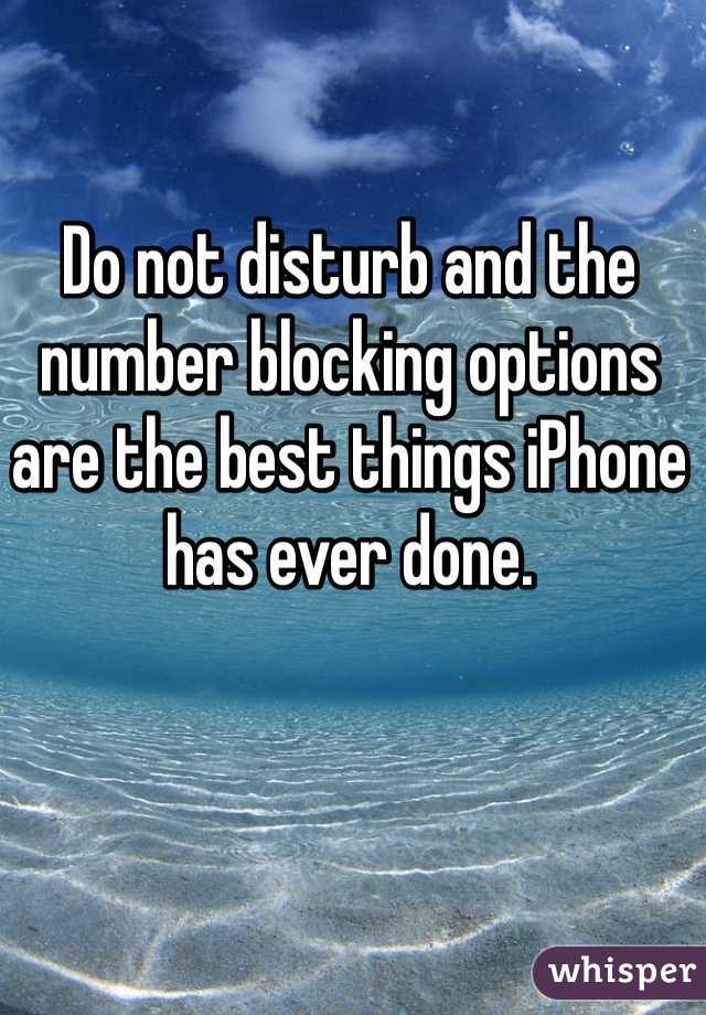 Do not disturb and the number blocking options are the best things iPhone has ever done. 