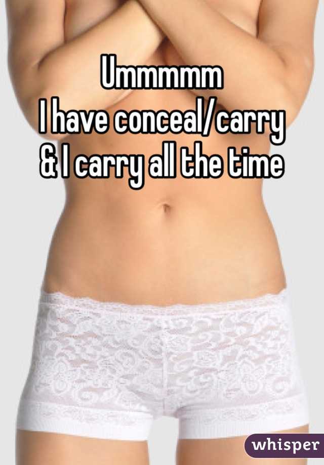 Ummmmm
I have conceal/carry
& I carry all the time