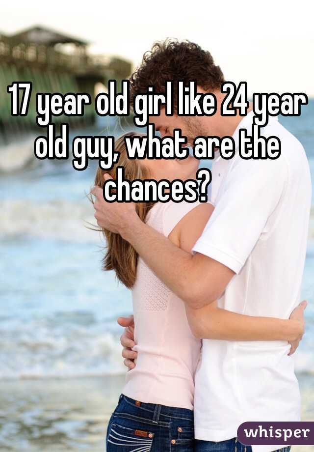 17 year old girl like 24 year old guy, what are the chances? 