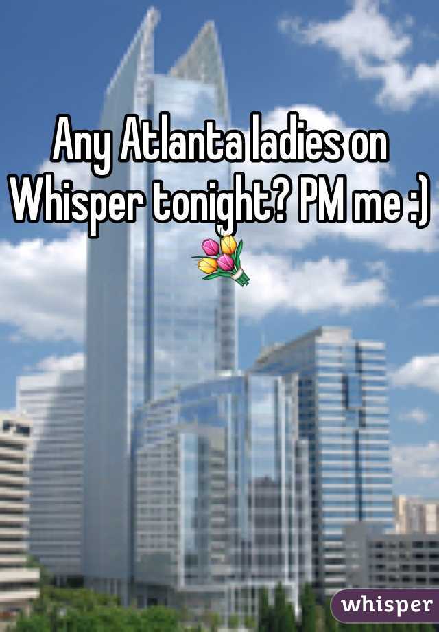 Any Atlanta ladies on Whisper tonight? PM me :)
💐