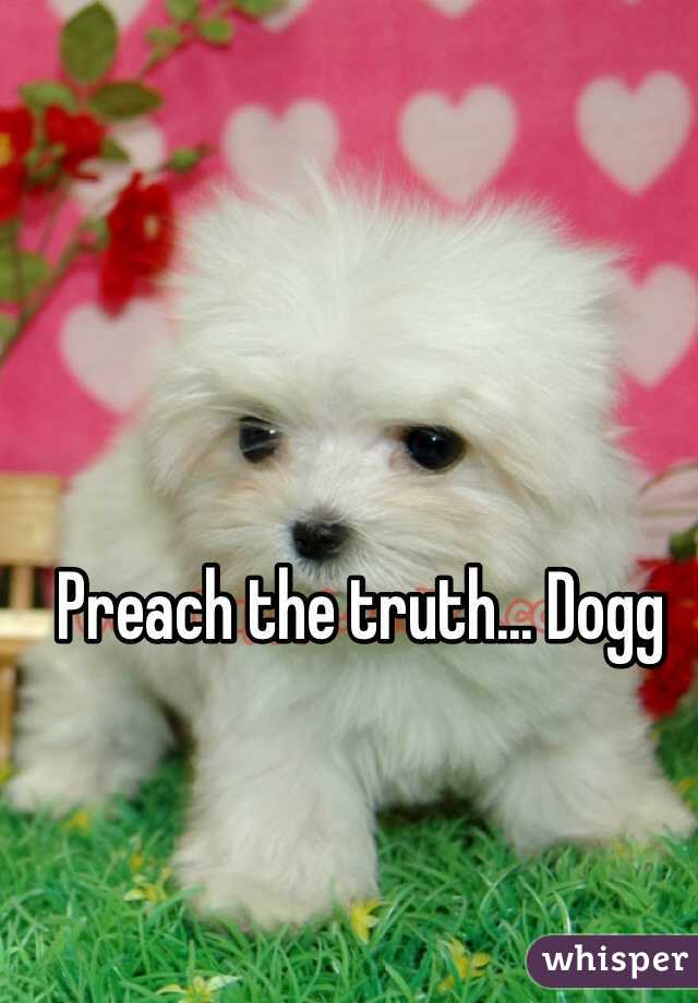 Preach the truth... Dogg