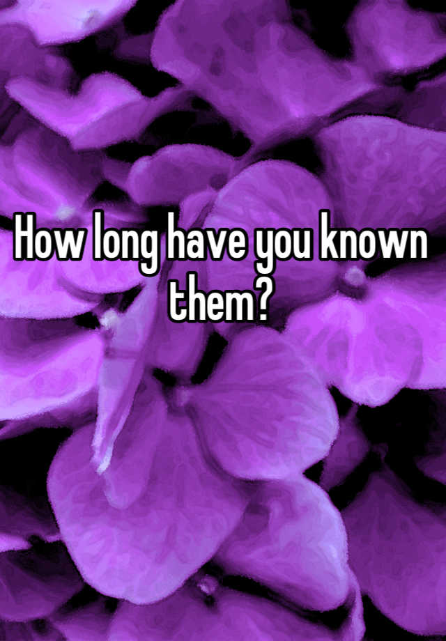 how-long-have-you-known-them