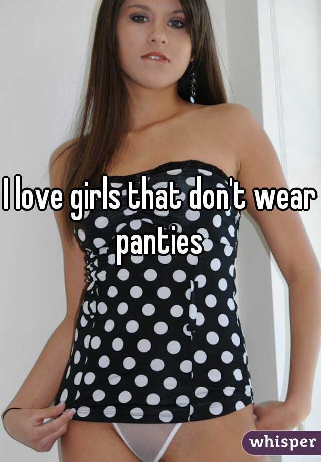 I love girls that don't wear panties 
