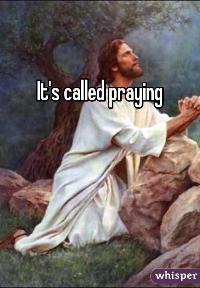 It's called praying