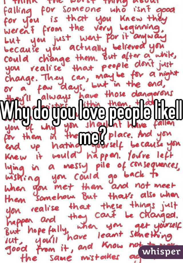 Why do you love people likell me?