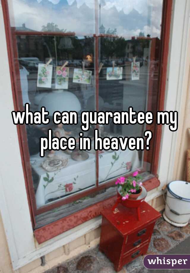 what can guarantee my place in heaven?