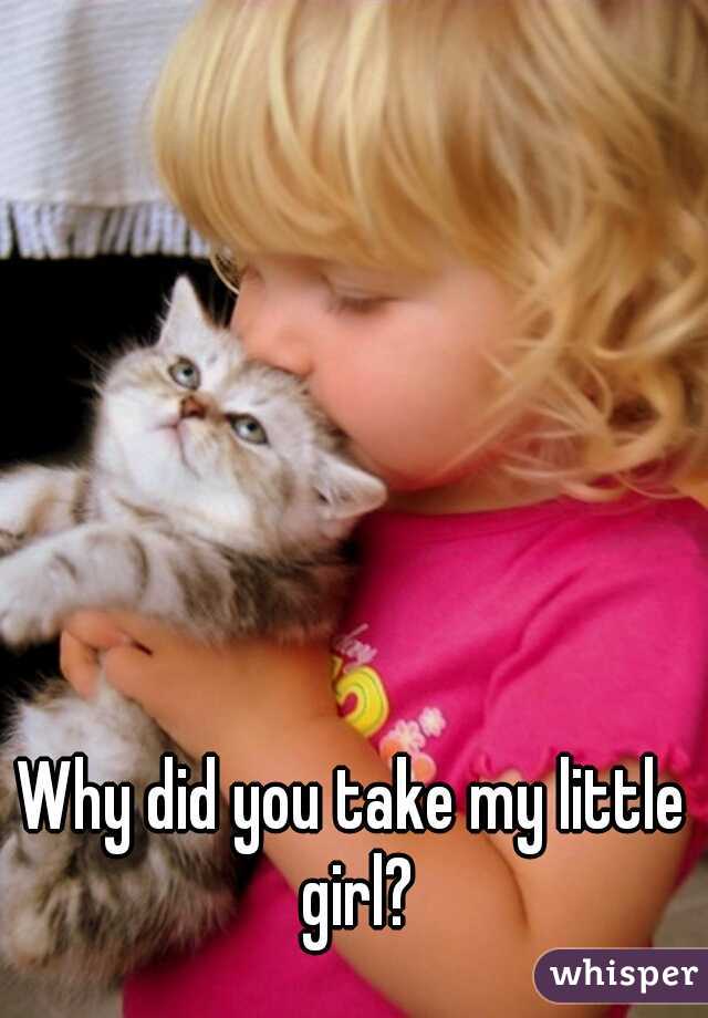 Why did you take my little girl?