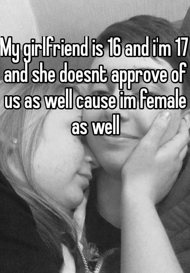 my-girlfriend-is-16-and-i-m-17-and-she-doesnt-approve-of-us-as-well