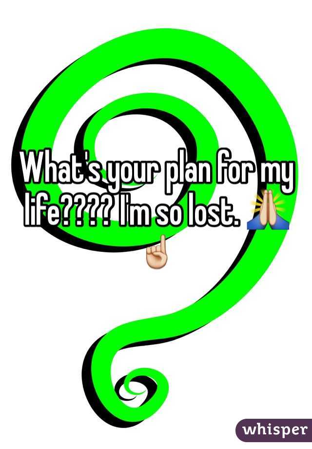 What's your plan for my life???? I'm so lost. 🙏☝️