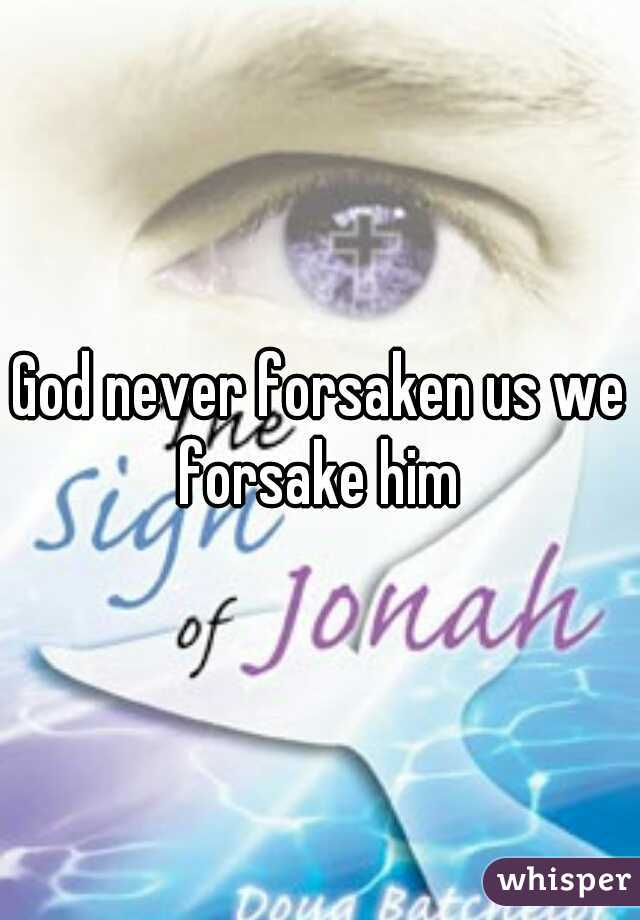 God never forsaken us we forsake him 