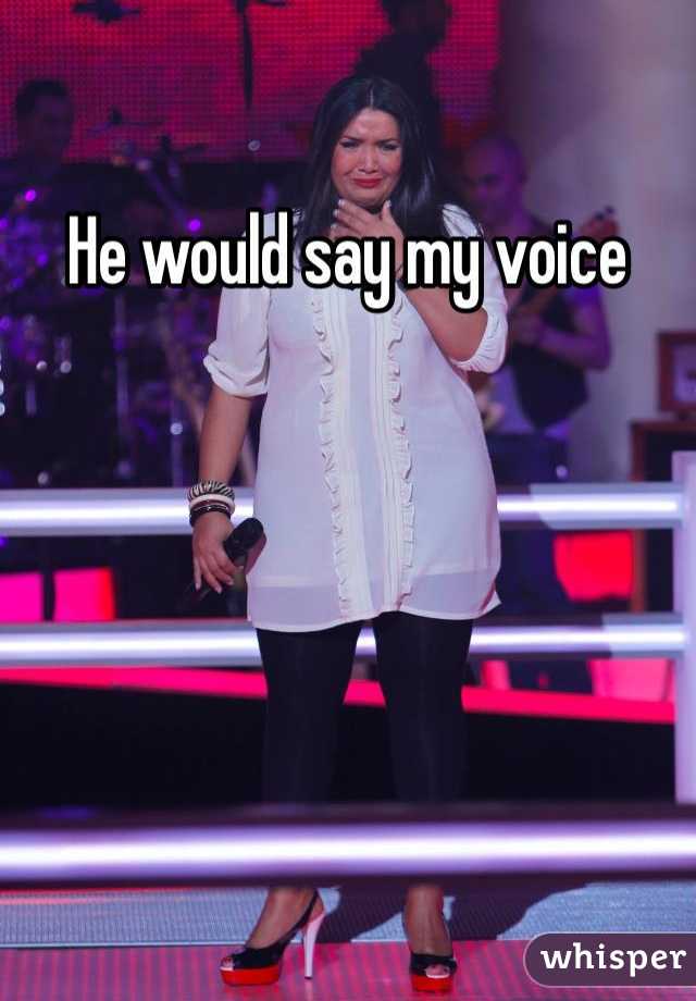 He would say my voice