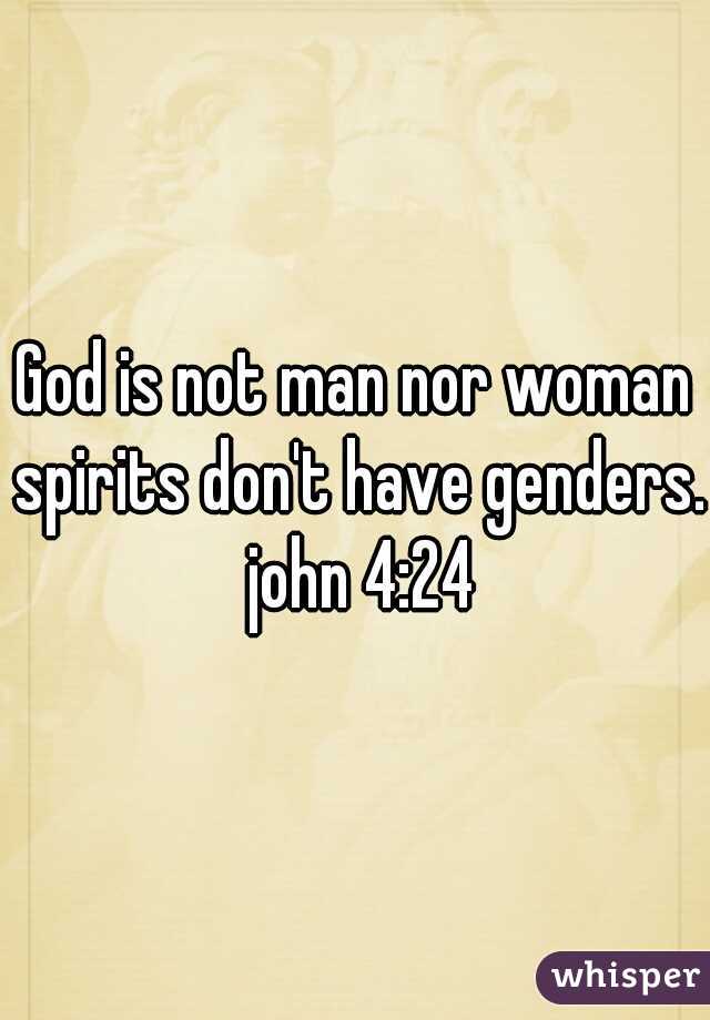 God is not man nor woman spirits don't have genders. john 4:24