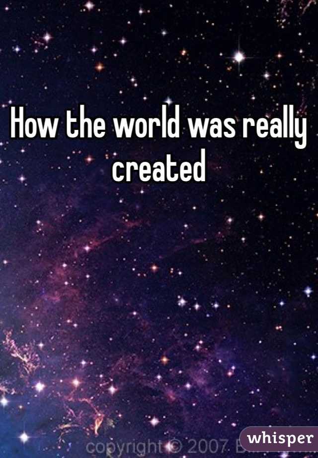 How the world was really created 