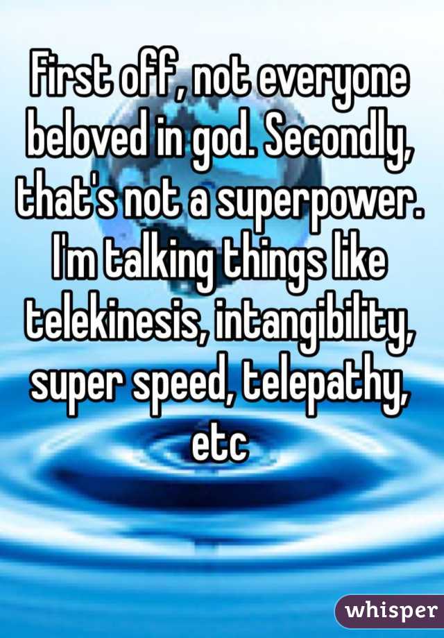 First off, not everyone beloved in god. Secondly, that's not a superpower. I'm talking things like telekinesis, intangibility, super speed, telepathy, etc