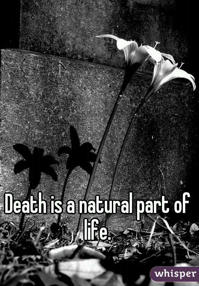 Death is a natural part of life. 