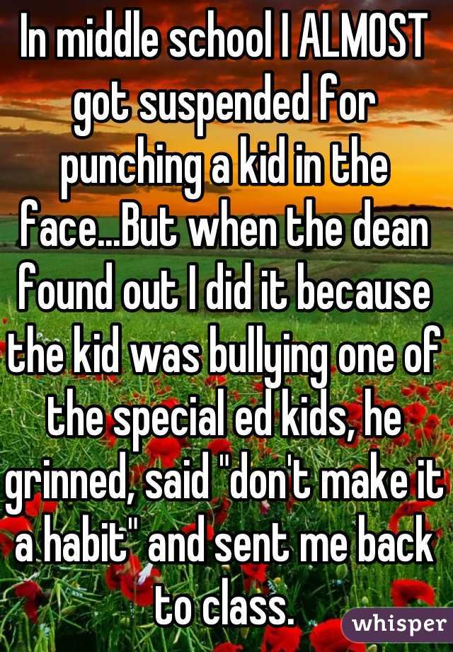 In middle school I ALMOST got suspended for punching a kid in the face...But when the dean found out I did it because the kid was bullying one of the special ed kids, he grinned, said "don't make it a habit" and sent me back to class.