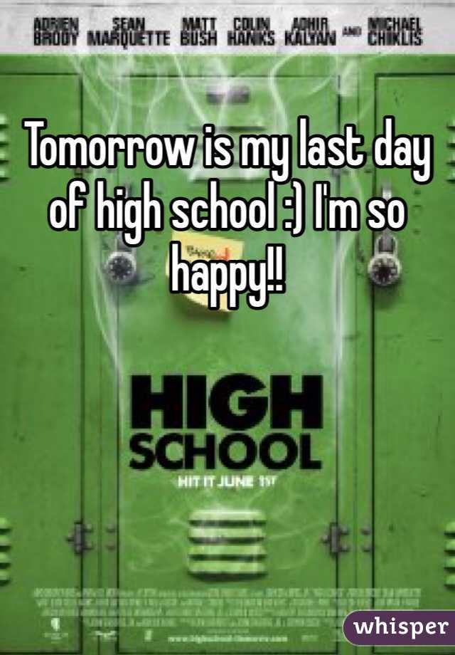 Tomorrow is my last day of high school :) I'm so happy!!