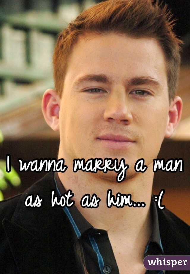 I wanna marry a man as hot as him... :(