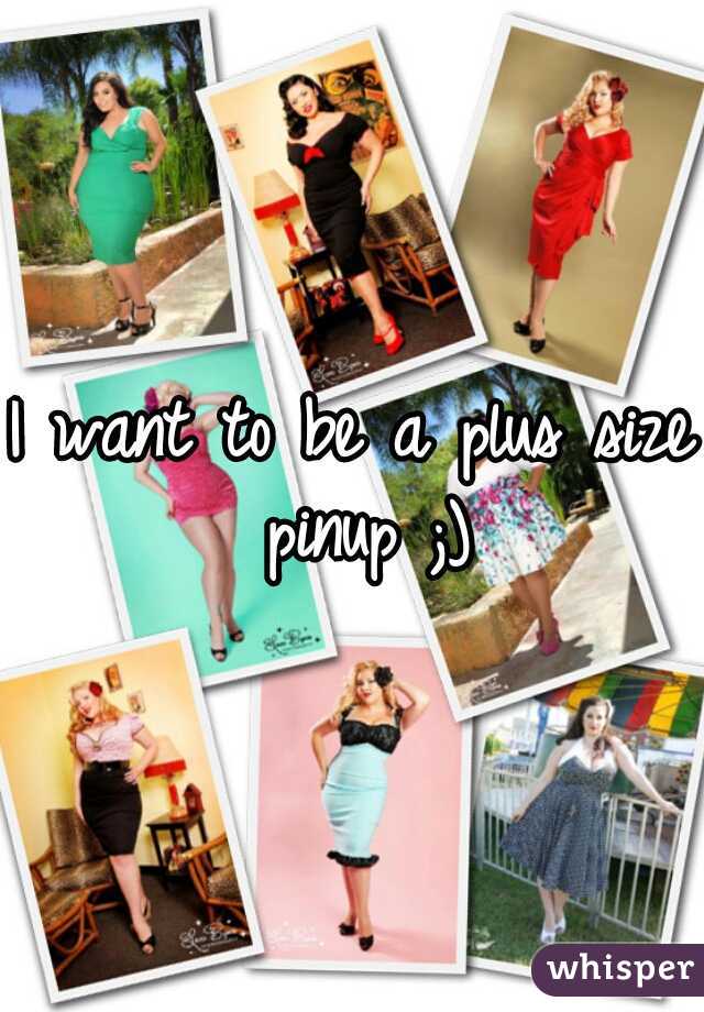 I want to be a plus size pinup ;)